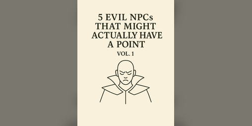 Cover image for 5 Evil NPCs That Might Actually Have A Point Vol. 1
