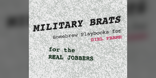 Cover image for MILITARY BRATS: Homebrew Playbooks for Girl Frame