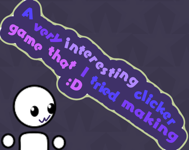 A very interesting clicker game that I tried making :D