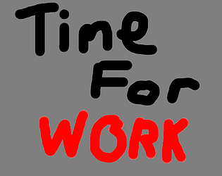 Time For Work (Play In Full Screen!)