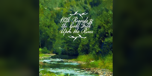 Cover image for With Regards to the Good Folk Upon the River