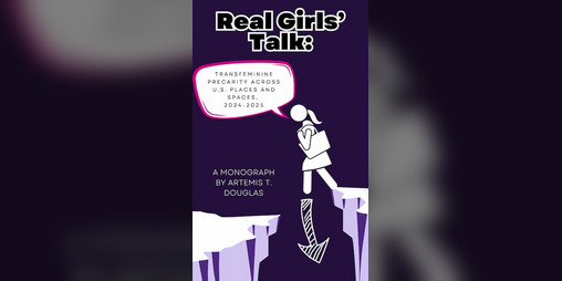 Cover image for Real Girls' Talk: Transfeminine Precarity Across U.S. Places and Spaces, 2024-2025