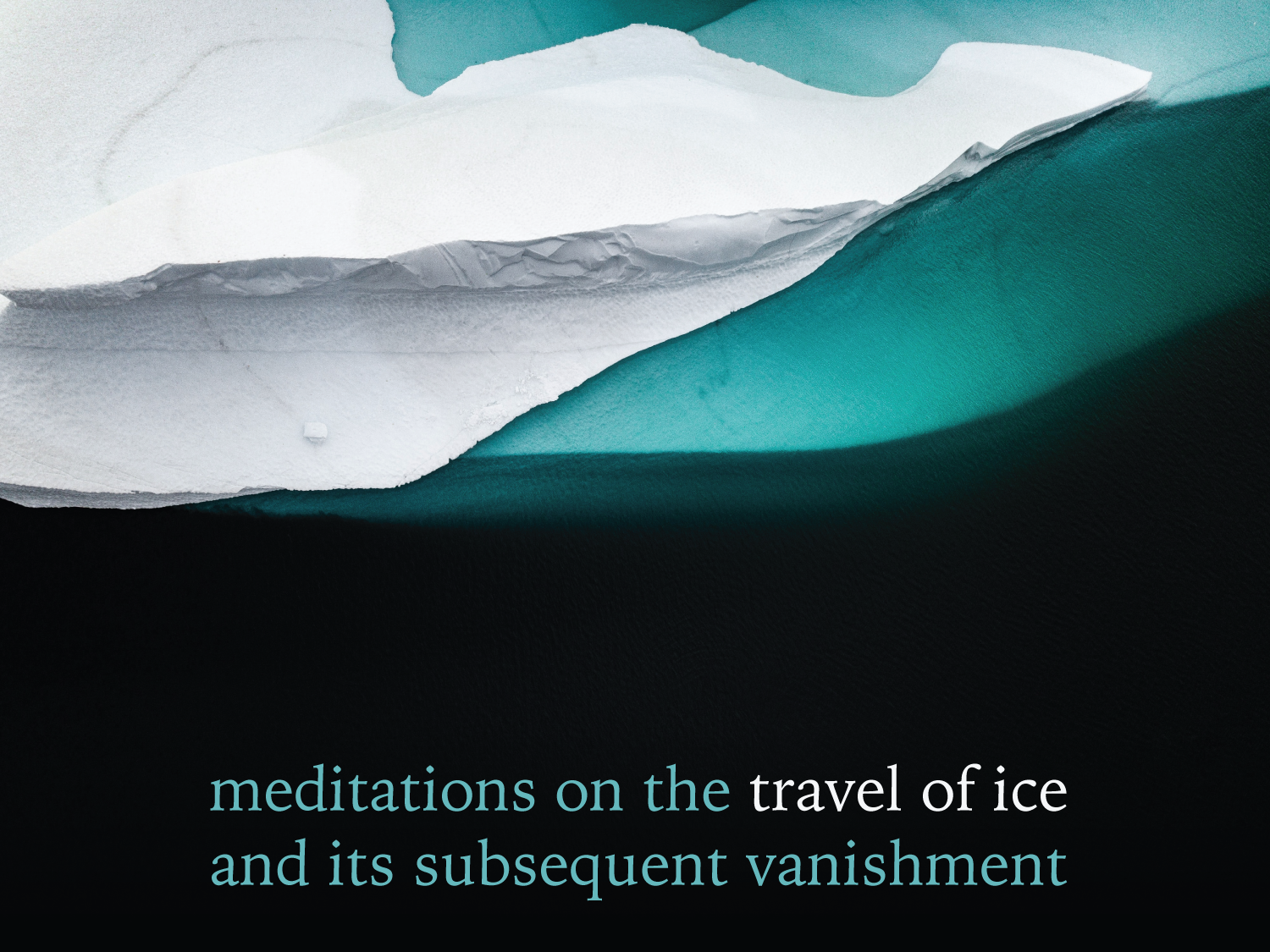 meditations on the travel of ice and its subsequent vanishment