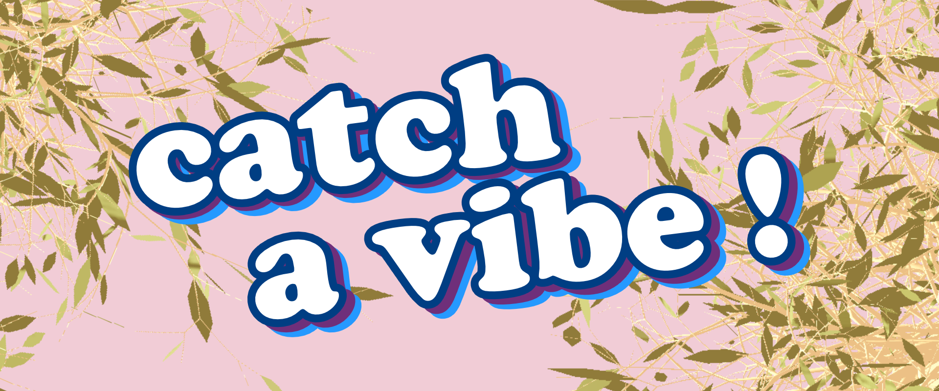 catch a vibe!