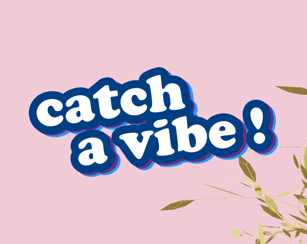 catch a vibe!