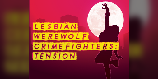 Cover image for LESBIAN WEREWOLF CRIMEFIGHTERS: TENSION