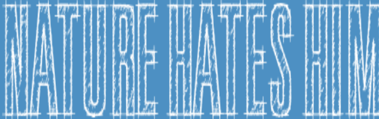 NATURE HATES HIM!!!!