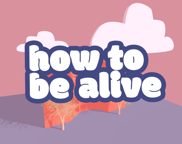 how to be alive