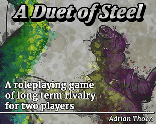 A Duet of Steel   - A tabletop roleplaying game of long term rivalries for two players. 