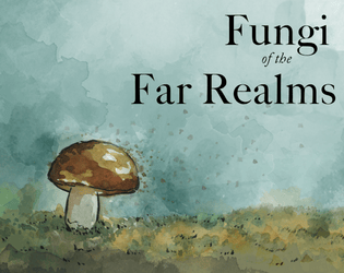 Fungi of the Far Realms   - A fictional fungal field guide for your RPG group 