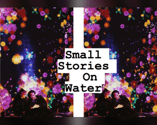 Small Stories on Water   - 4 theater inspired micro-games around water 