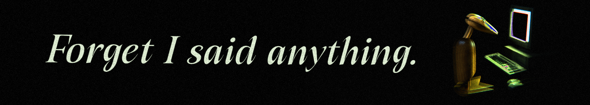 Disk I: Forget I said anything