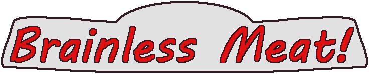 Brainless Meat!