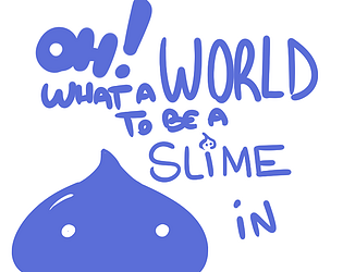 Oh, What a World to be a Slime in!