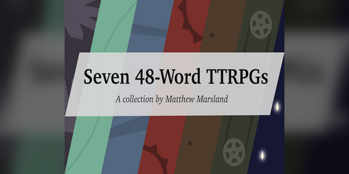 Cover image for Seven 48-Word TTRPGs