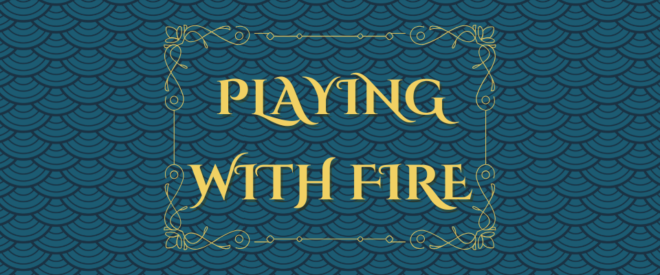 Playing With Fire