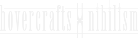 hovercrafts x nihilism
