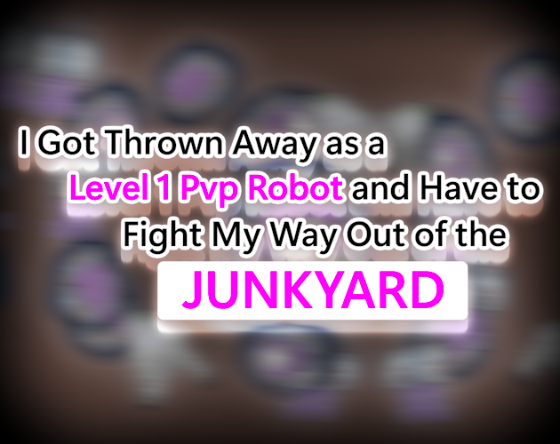 I Got Thrown Away as a Level 1 Pvp Robot and Have to Fight My Way Out of the JUNKYARD