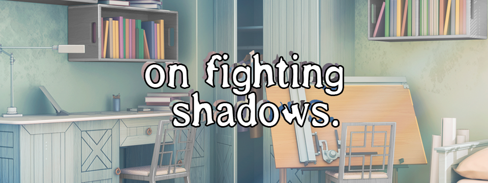 On Fighting Shadows