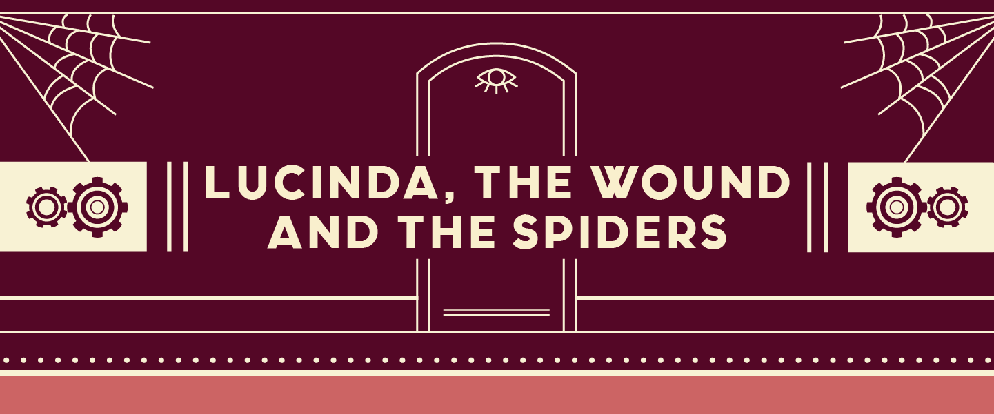 [26IB#02] LUCINDA, THE WOUND & THE SPIDERS