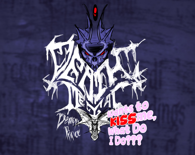 Cover image for Death Metal Demon Prince Wants To Kiss Me, What Do I Do??? (Game jam edition)