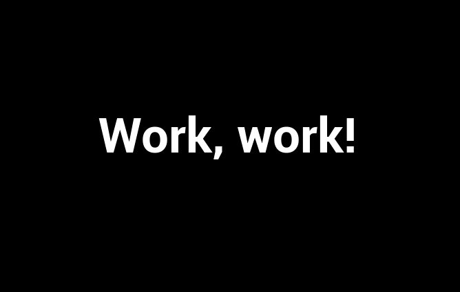 Work, Work!