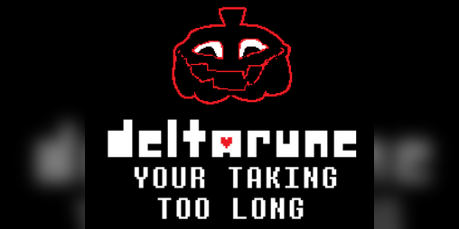 Cover image for Deltarune: YOUR TAKING TOO LONG