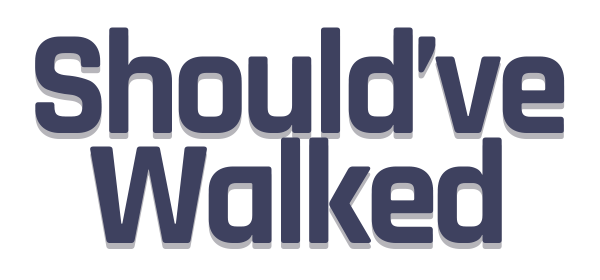 Should've Walked