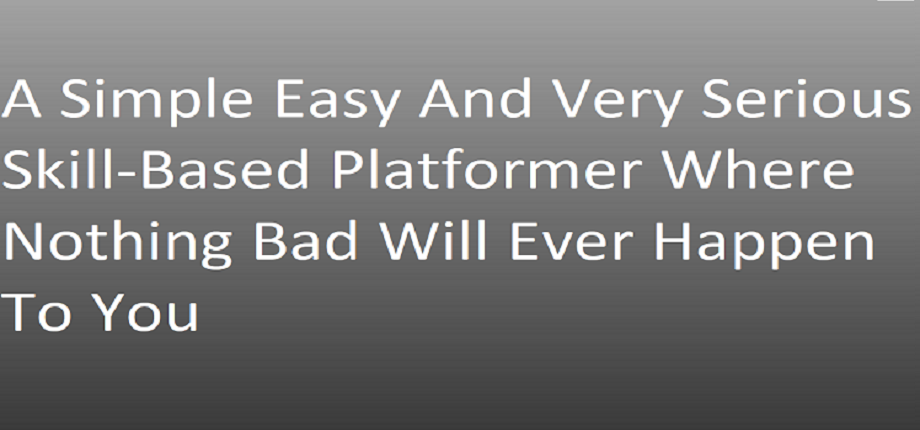 A Simple Easy And Very Serious Skill-Based Platformer Where Nothing Bad Will Ever Happen To You