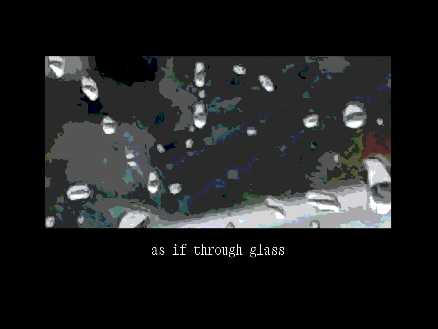 as if through glass