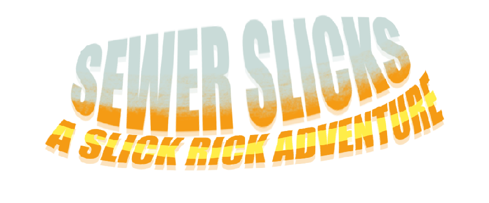 Sewer Slicks - A Slick Rick Adventure