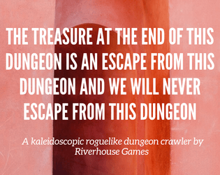 The Treasure At The End Of This Dungeon Is An Escape From This Dungeon And We Will Never Escape From This Dungeon   - A kaleidoscopic roguelike dungeon crawl 