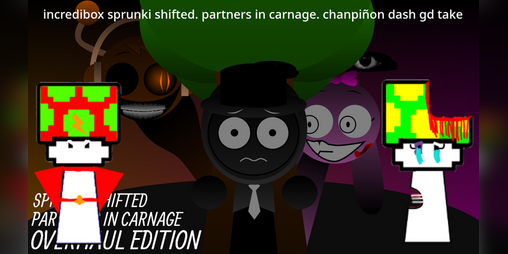 Cover image for incredibox sprunki shifted. partners in carnage. chanpiñon dash gd take.