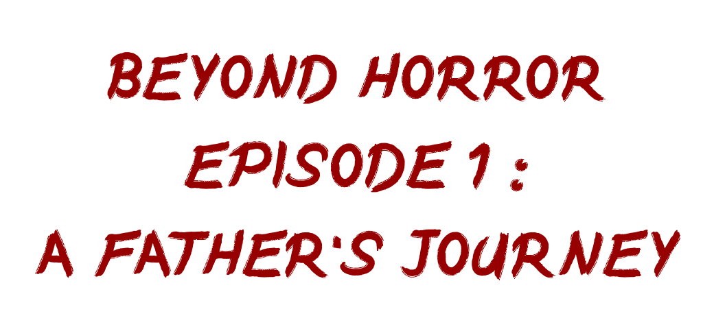 Beyond Horror, Episode 1: A Father's Journey