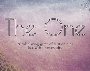 The One   - A solo tabletop RPG about relationships in a weird fantasy city. 