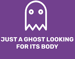 JUST A GHOST LOOKING FOR ITS BODY