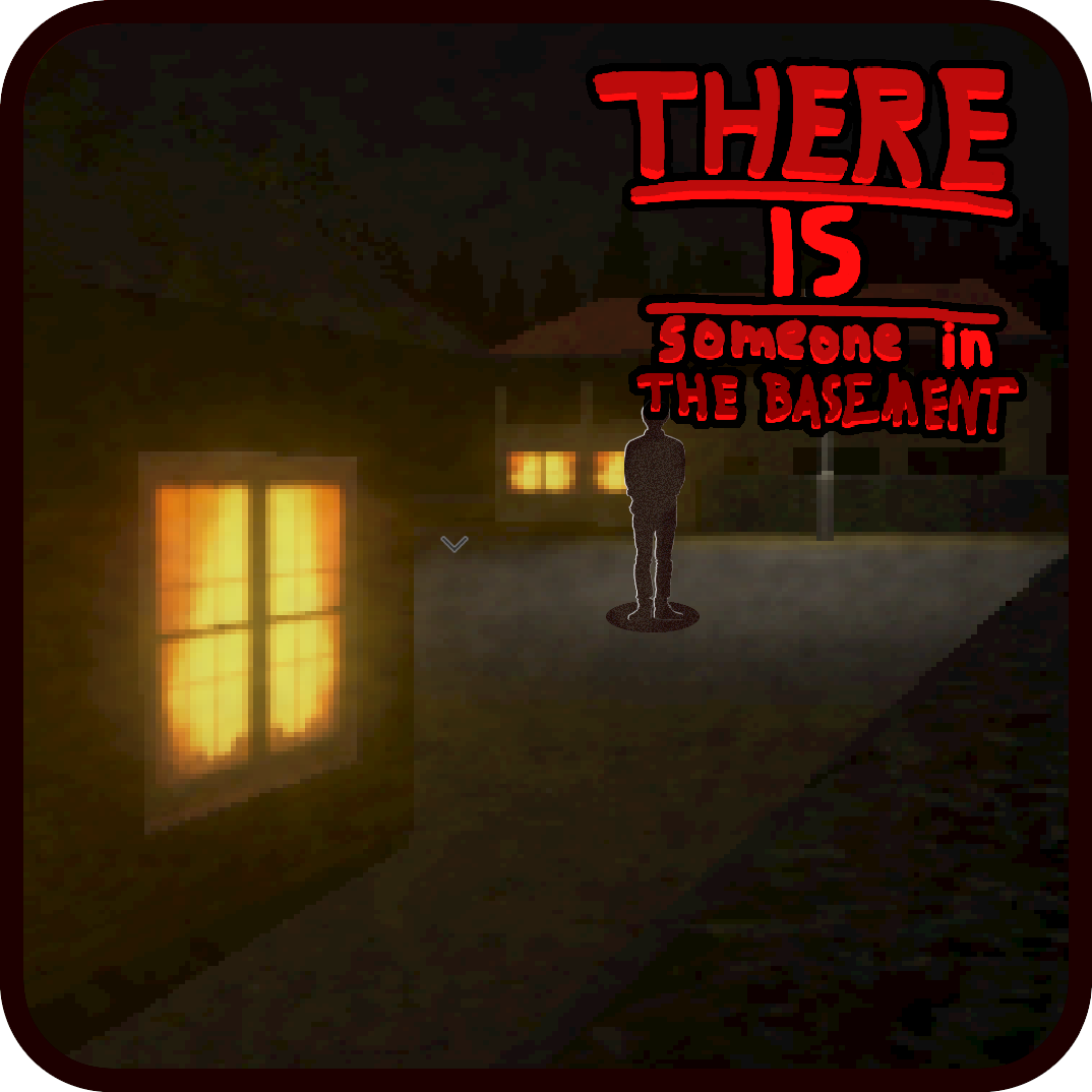 There is someone in the basement