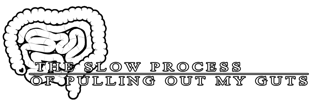 the slow process of pulling out my guts