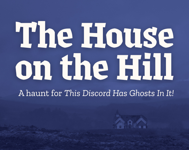Cover image for The House on the Hill: A Haunt for This Discord Has Ghosts In It
