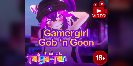 Cover image for [ROLEPLAY VIDEO] Gamer Girl Gob 'n Goon - feat. Taiga-tan