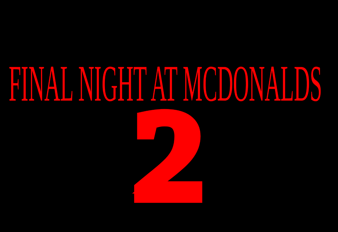 FINAL NIGHT AT MC. DONALDS 2