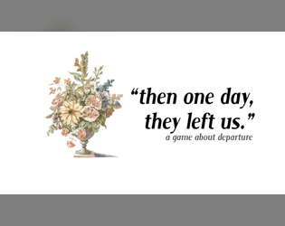 then one day, they left us   - A game about departure. 