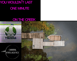 you wouldn't last one minute on the creek   - a harrowing journey into the memories of our collective time spent on the creek 
