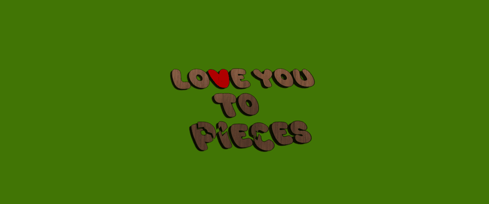 Love You To Pieces