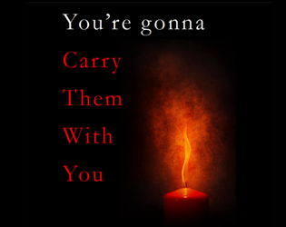 You're gonna carry them with you   - A game about working through the ongoing history of death and violence that weighs on us 