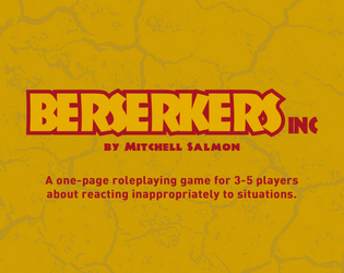 Berserkers Inc   - A one-page roleplaying game about reacting inappropriately to situations. 