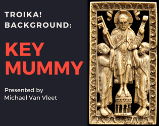 The Key Mummy: a TROIKA! background   - Play TROIKA! as a claviger returned from the realm of death! 