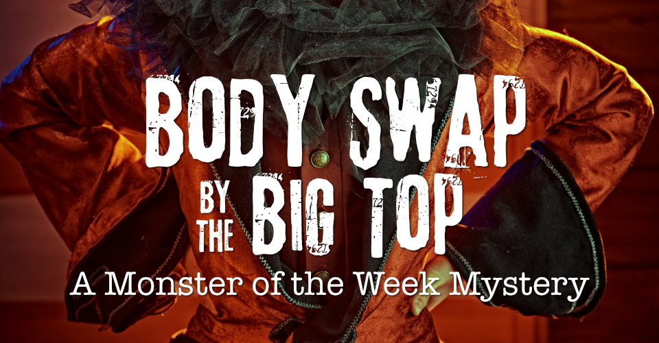 Body Swap by the Big Top - A Monster of the Week Mystery