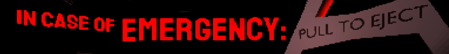 In Case of Emergency: Pull To Eject