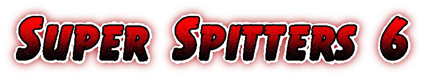 Super Spitters 6